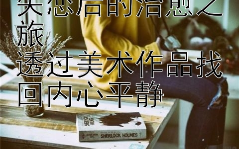 失恋后的治愈之旅  
透过美术作品找回内心平静